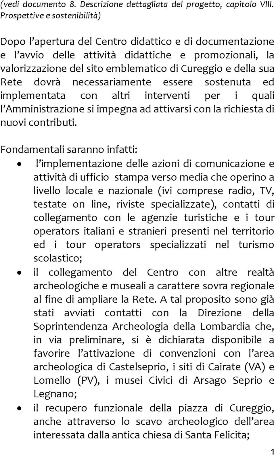 sua Rete dovrà necessariamente essere sostenuta ed implementata con altri interventi per i quali l Amministrazione si impegna ad attivarsi con la richiesta di nuovi contributi.