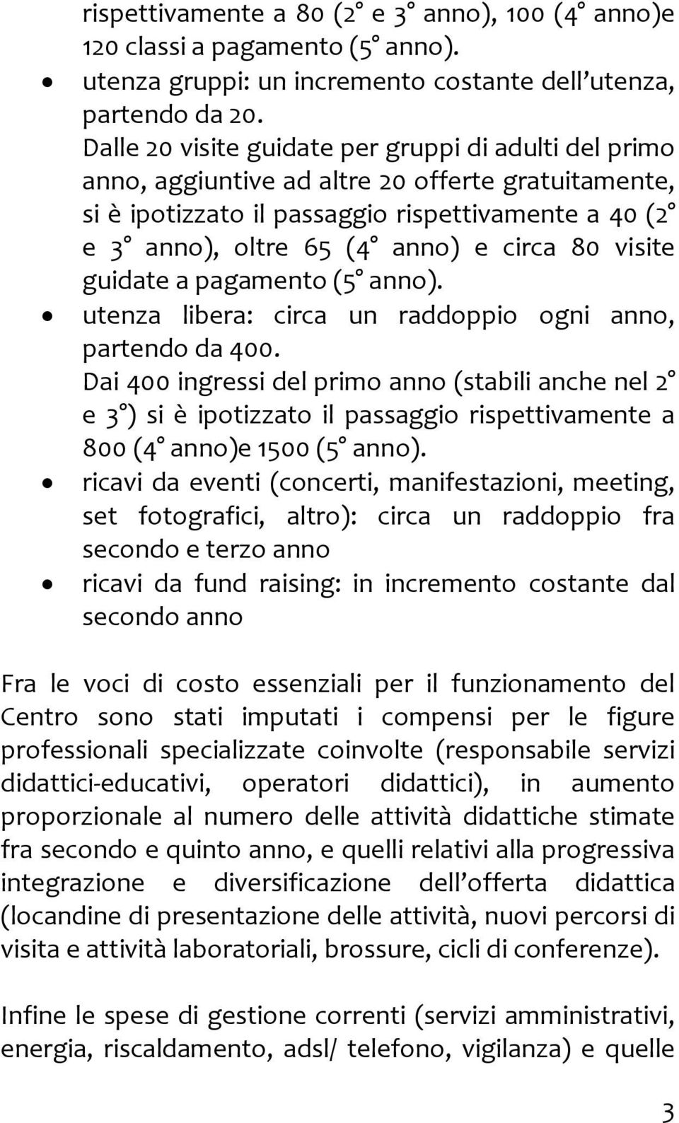 visite guidate a pagamento (5 anno). utenza libera: circa un raddoppio ogni anno, partendo da 400.