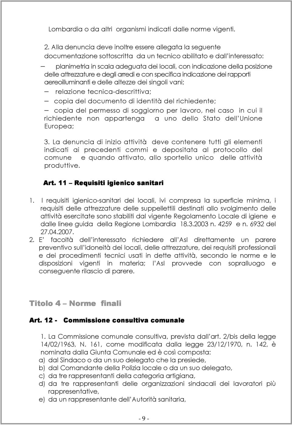 rapporti aereoilluminanti e delle altezze dei singoli vani; relazione tecnica-descrittiva; copia del documento di identità del richiedente; planimetria in scala adeguata dei locali, con indicazione