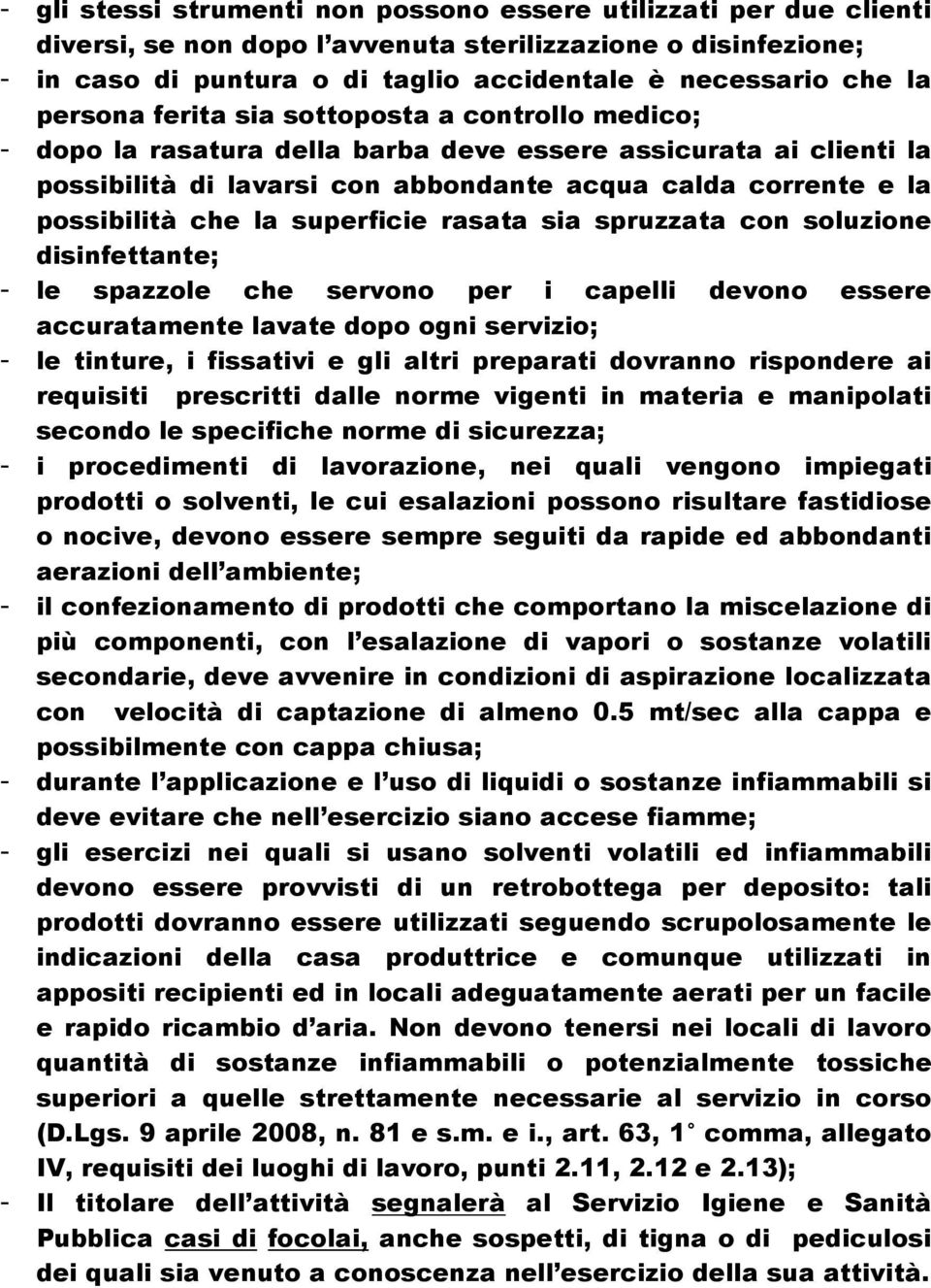 la superficie rasata sia spruzzata con soluzione disinfettante; - le spazzole che servono per i capelli devono essere accuratamente lavate dopo ogni servizio; - le tinture, i fissativi e gli altri