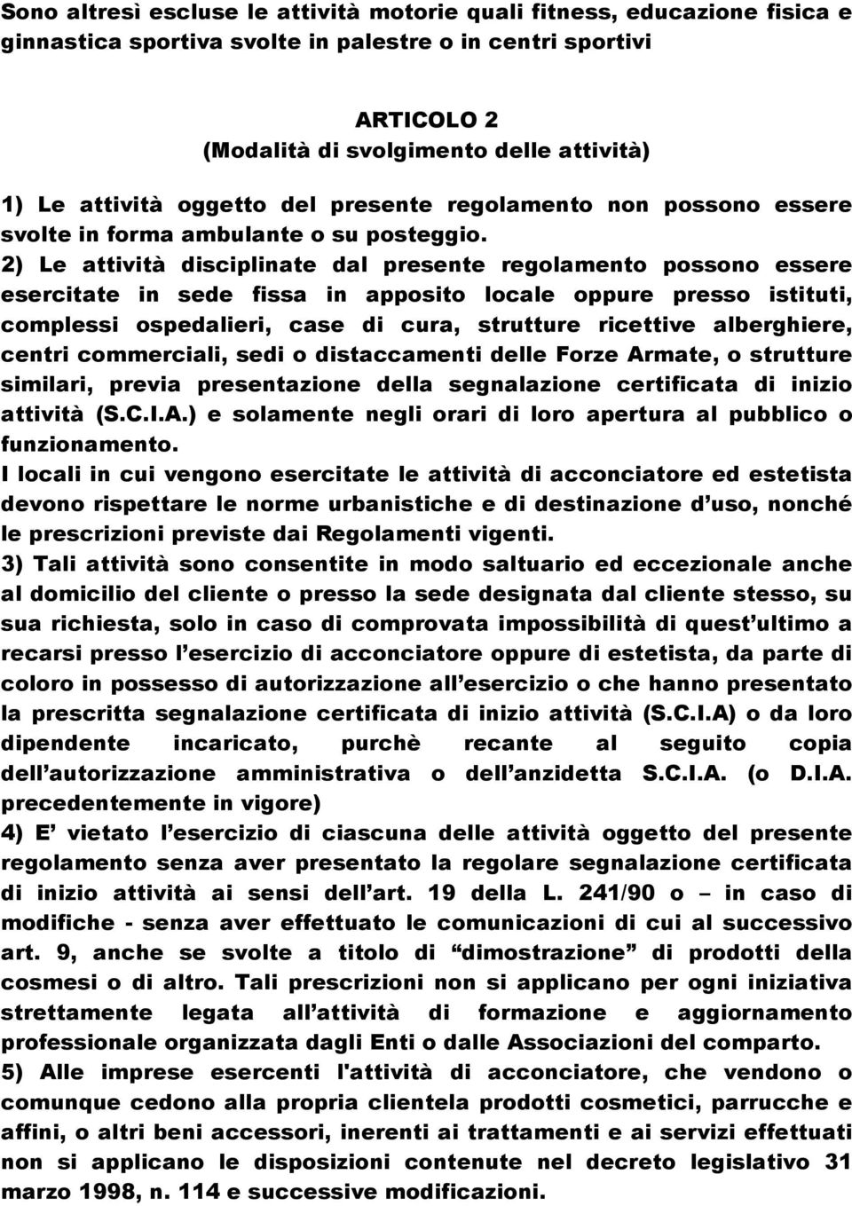 2) Le attività disciplinate dal presente regolamento possono essere esercitate in sede fissa in apposito locale oppure presso istituti, complessi ospedalieri, case di cura, strutture ricettive