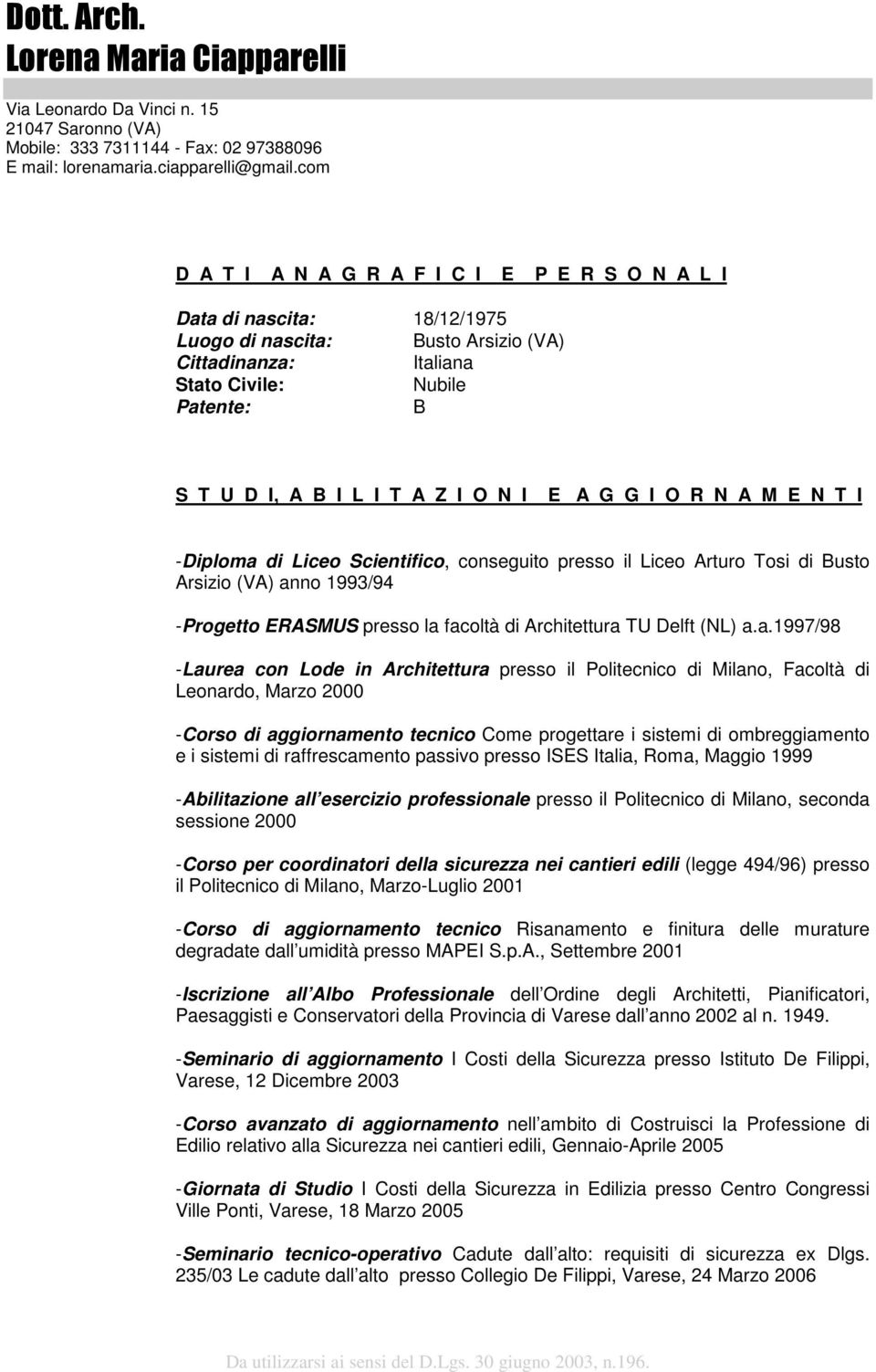 I O N I E A G G I O R N A M E N T I -Diploma di Liceo Scientifico, conseguito presso il Liceo Arturo Tosi di Busto Arsizio (VA) anno 1993/94 -Progetto ERASMUS presso la facoltà di Architettura TU