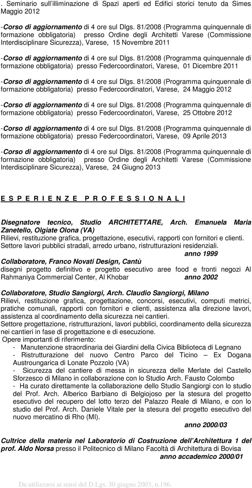 presso Federcoordinatori, Varese, 25 Ottobre 2012 formazione obbligatoria) presso Federcoordinatori, Varese, 09 Aprile 2013 formazione obbligatoria) presso Ordine degli Architetti Varese (Commissione