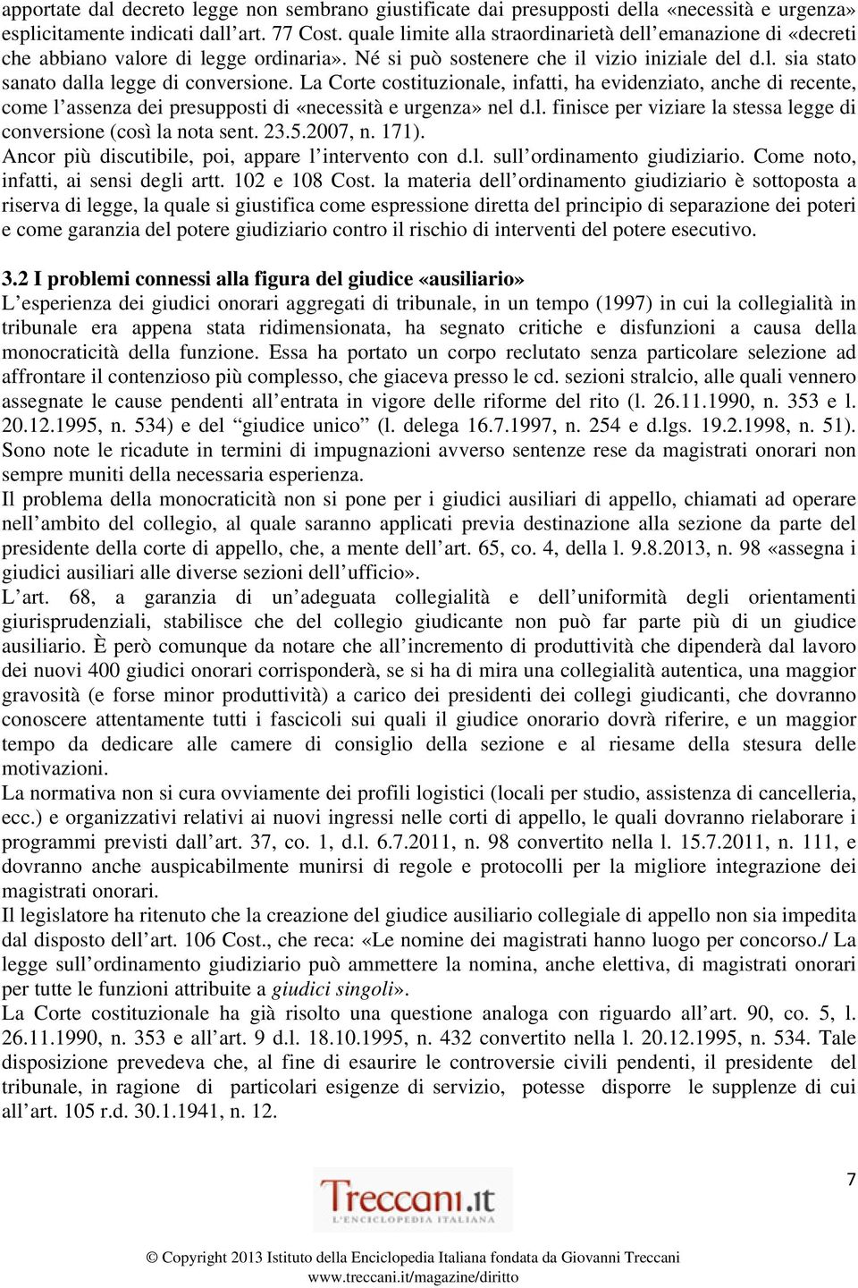 La Corte costituzionale, infatti, ha evidenziato, anche di recente, come l assenza dei presupposti di «necessità e urgenza» nel d.l. finisce per viziare la stessa legge di conversione (così la nota sent.