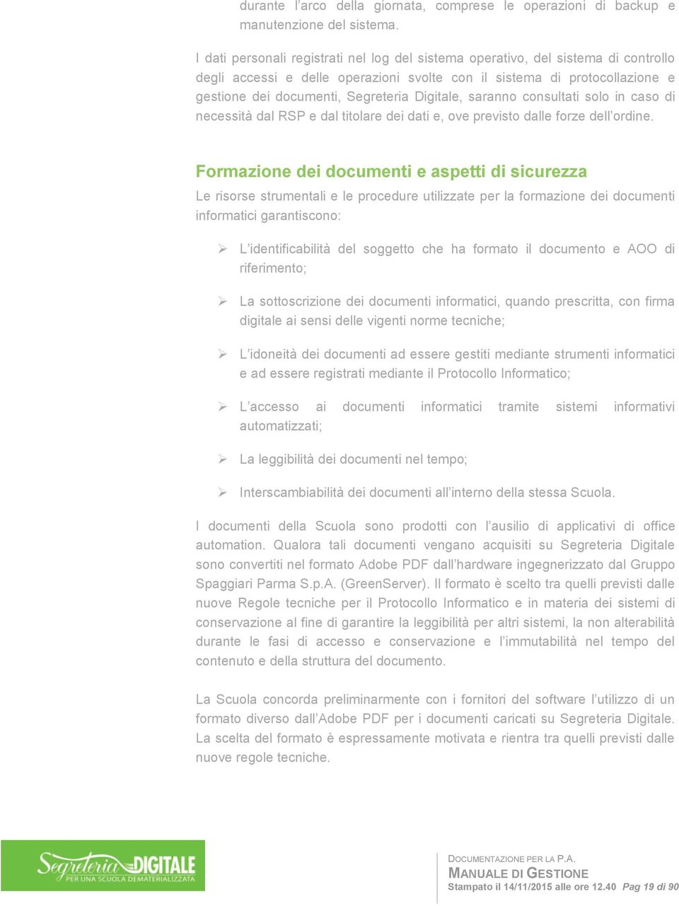 Digitale, saranno consultati solo in caso di necessità dal RSP e dal titolare dei dati e, ove previsto dalle forze dell ordine.