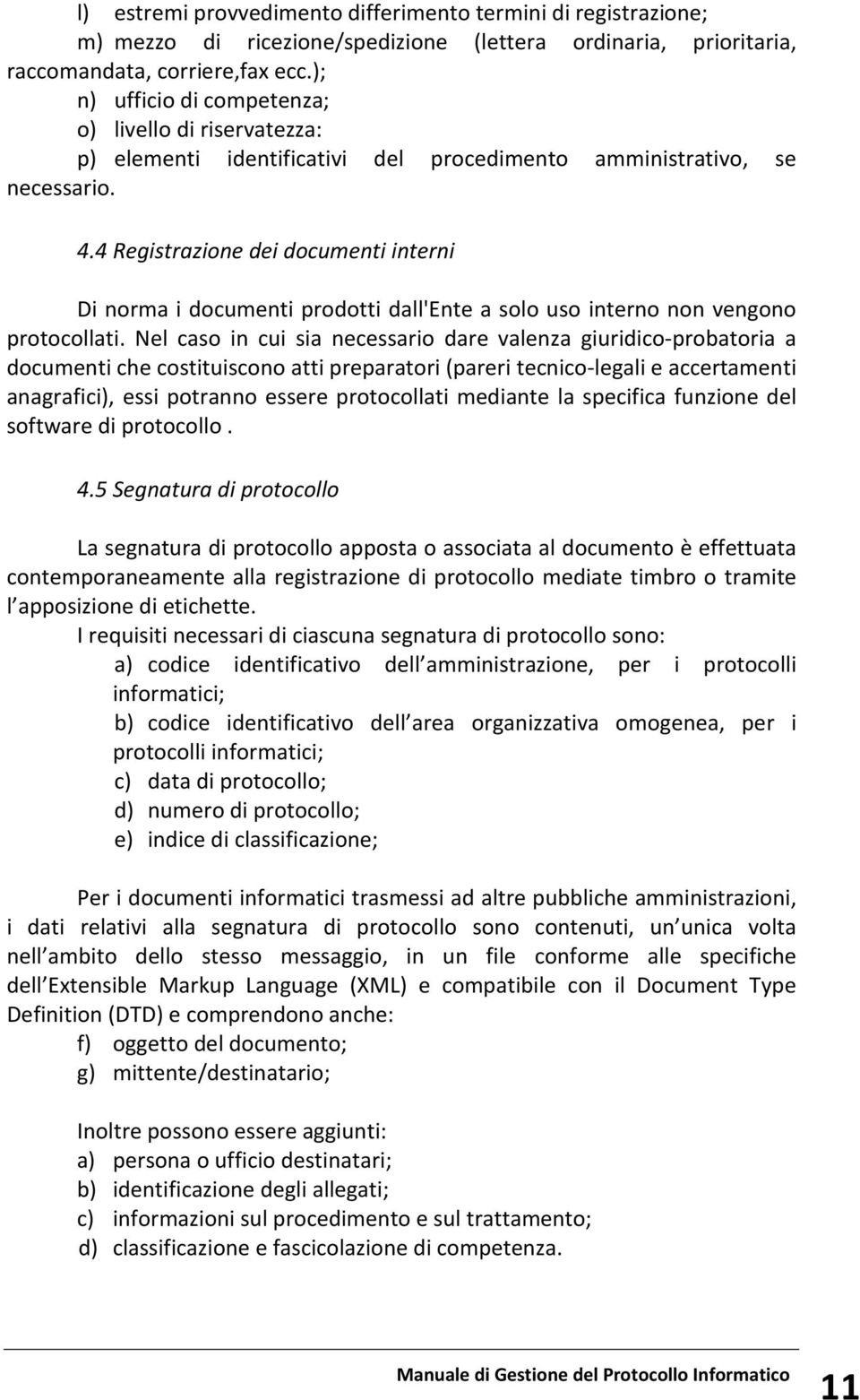 4 Registrazione dei documenti interni Di norma i documenti prodotti dall'ente a solo uso interno non vengono protocollati.