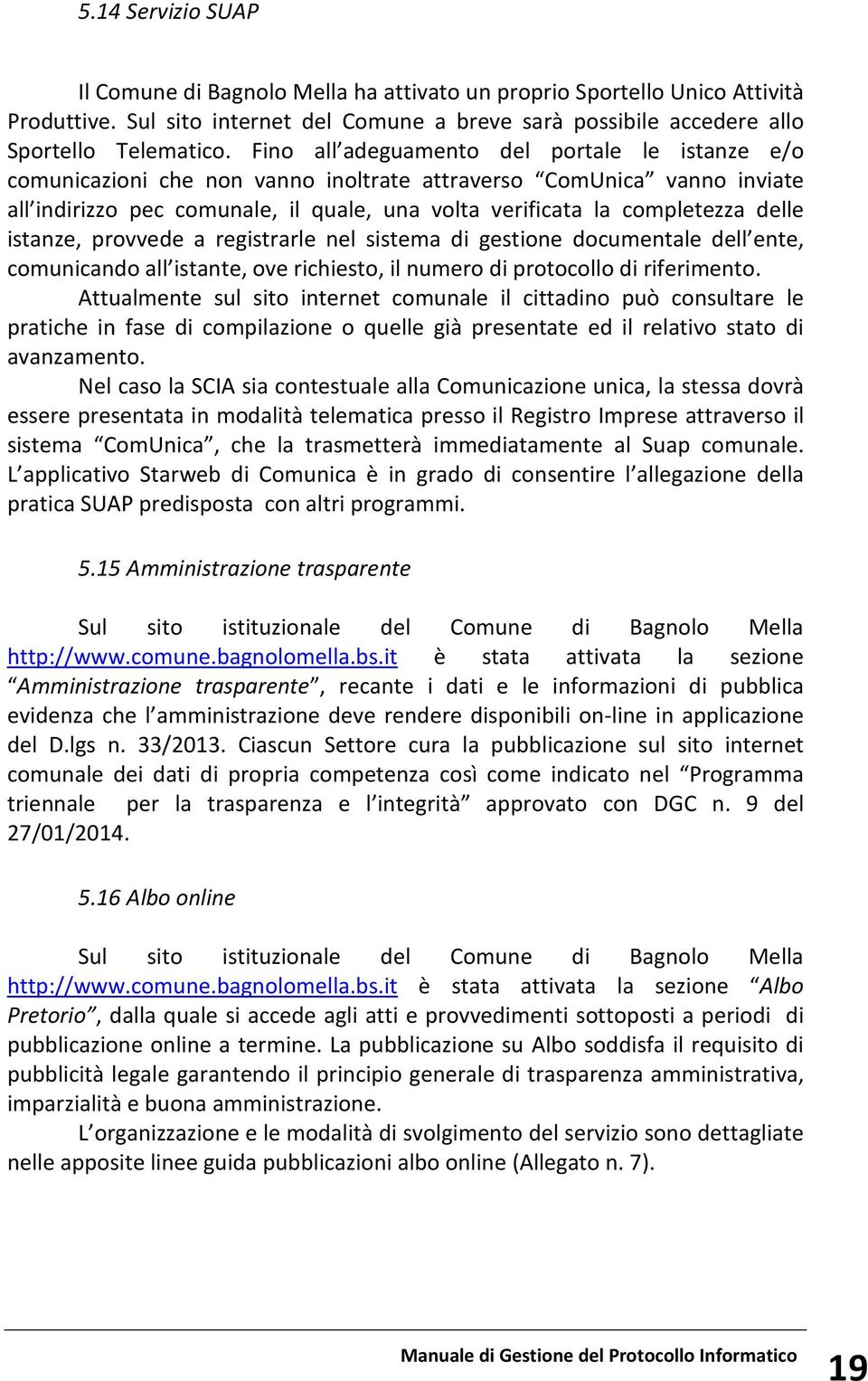 istanze, provvede a registrarle nel sistema di gestione documentale dell ente, comunicando all istante, ove richiesto, il numero di protocollo di riferimento.