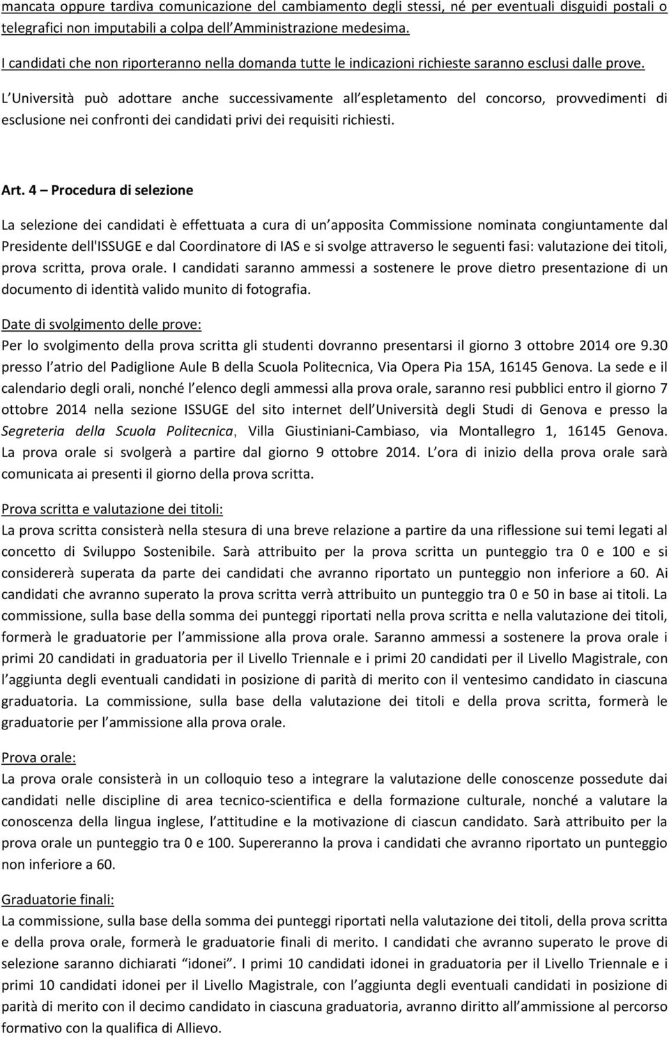 L Università può adottare anche successivamente all espletamento del concorso, provvedimenti di esclusione nei confronti dei candidati privi dei requisiti richiesti. Art.