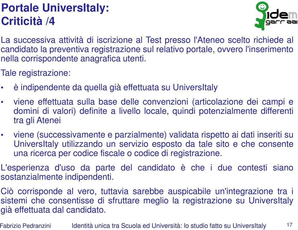 Tale registrazione: è indipendente da quella già effettuata su UniversItaly viene effettuata sulla base delle convenzioni (articolazione dei campi e domini di valori) definite a livello locale,