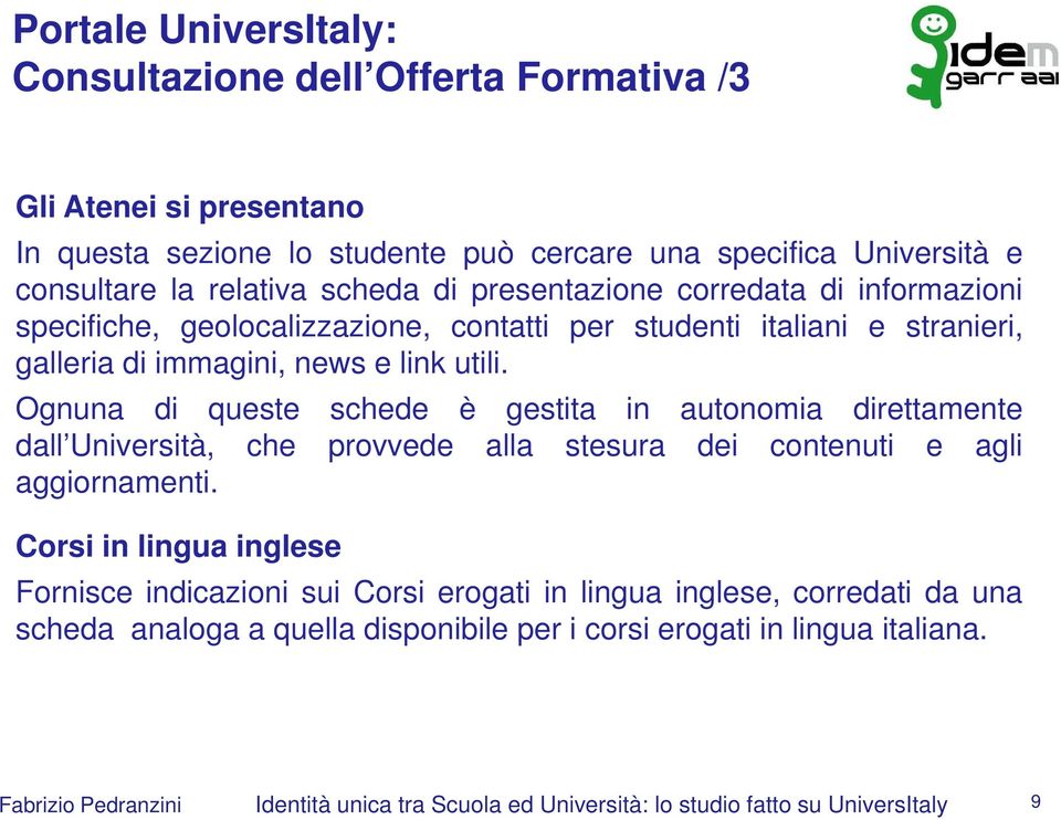 Ognuna di queste schede è gestita in autonomia direttamente dall Università, che provvede alla stesura dei contenuti e agli aggiornamenti.