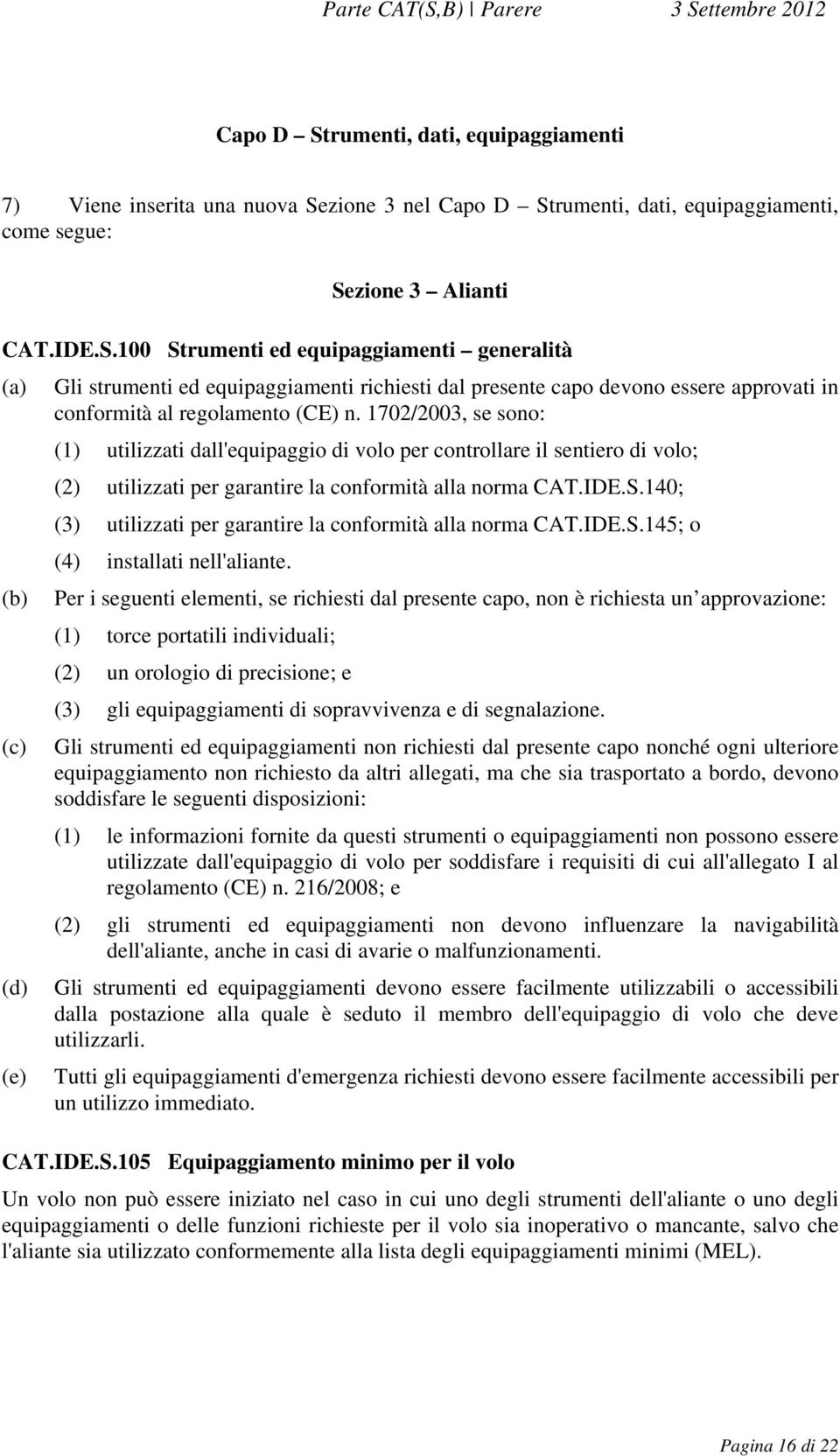 140; (3) utilizzati per garantire la conformità alla norma CAT.IDE.S.145; o (4) installati nell'aliante.