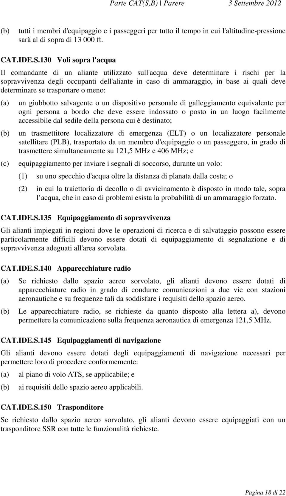 determinare se trasportare o meno: (a) un giubbotto salvagente o un dispositivo personale di galleggiamento equivalente per ogni persona a bordo che deve essere indossato o posto in un luogo