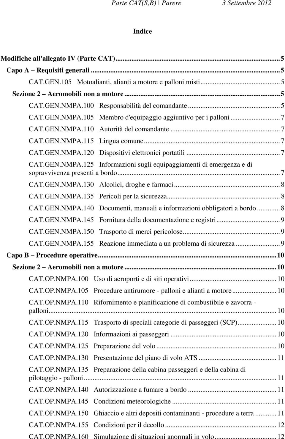 .. 7 CAT.GEN.NMPA.125 Informazioni sugli equipaggiamenti di emergenza e di sopravvivenza presenti a bordo... 7 CAT.GEN.NMPA.130 Alcolici, droghe e farmaci... 8 CAT.GEN.NMPA.135 Pericoli per la sicurezza.