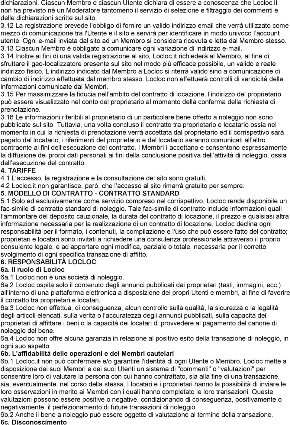 12 La registrazione prevede l'obbligo di fornire un valido indirizzo email che verrà utilizzato come mezzo di comunicazione tra l'utente e il sito e servirà per identificare in modo univoco l account