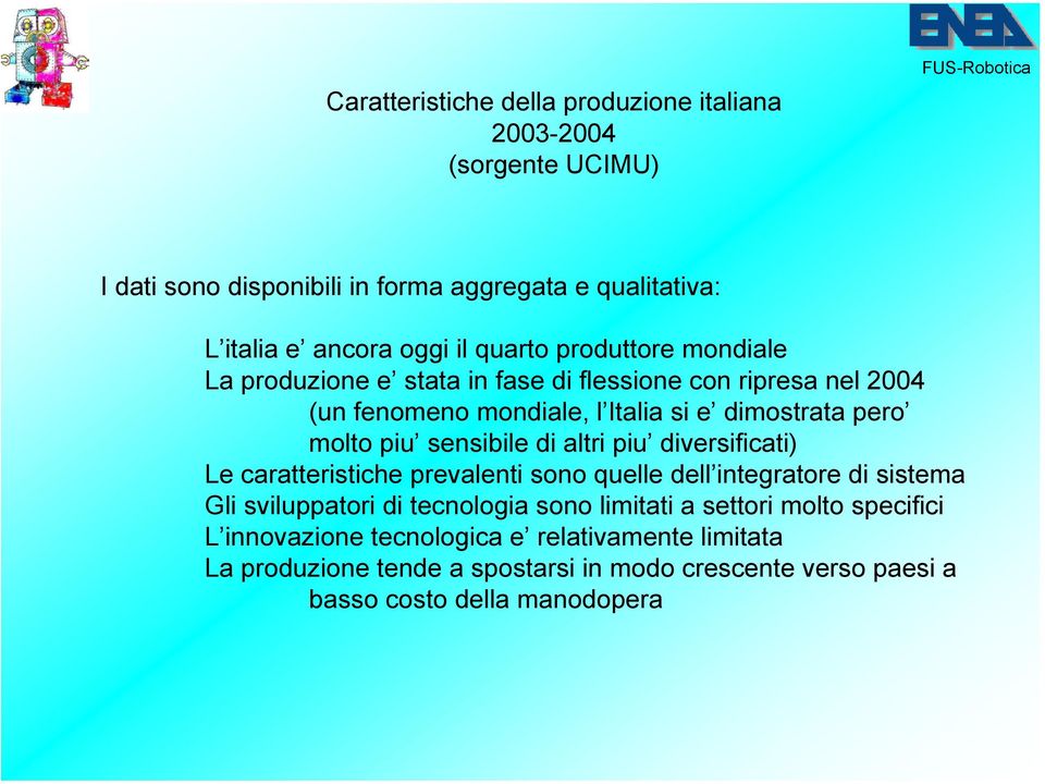 piu sensibile di altri piu diversificati) Le caratteristiche prevalenti sono quelle dell integratore di sistema Gli sviluppatori di tecnologia sono limitati a