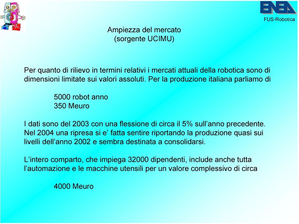 Per la produzione italiana parliamo di 5000 robot anno 350 Meuro I dati sono del 2003 con una flessione di circa il 5% sull anno precedente.