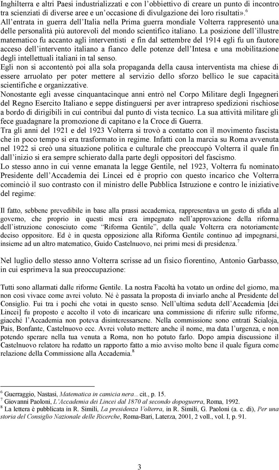 La posizione dell illustre matematico fu accanto agli interventisti e fin dal settembre del 1914 egli fu un fautore acceso dell intervento italiano a fianco delle potenze dell Intesa e una