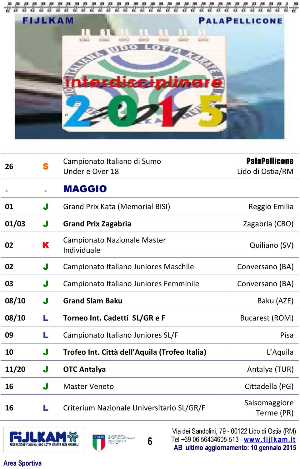 J Campionato Italiano Juniores Maschile Conversano (BA) 03 J Campionato Italiano Juniores Femminile Conversano (BA) 08/10 J Grand Slam Baku Baku (AZE) 08/10 L Torneo