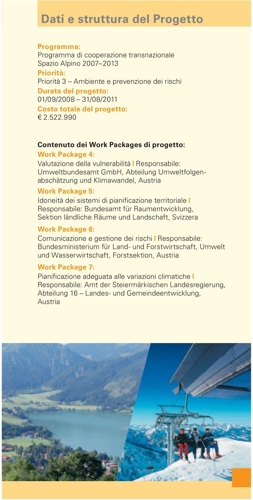 990 Contenuto dei Work Packages di progetto: Work Package 4: Valutazione della vulnerabilità Responsabile: Umweltbundesamt GmbH, Abteilung Umweltfolgenabschätzung und Klimawandel, Austria Work
