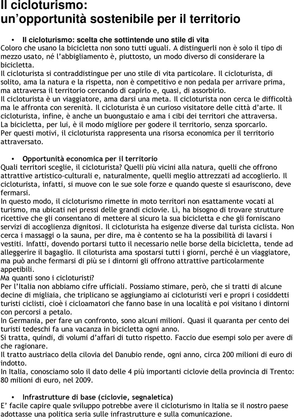 Il cicloturista, di solito, ama la natura e la rispetta, non è competitivo e non pedala per arrivare prima, ma attraversa il territorio cercando di capirlo e, quasi, di assorbirlo.