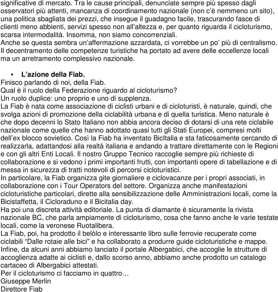 guadagno facile, trascurando fasce di clienti meno abbienti, servizi spesso non all altezza e, per quanto riguarda il cicloturismo, scarsa intermodalità. Insomma, non siamo concorrenziali.