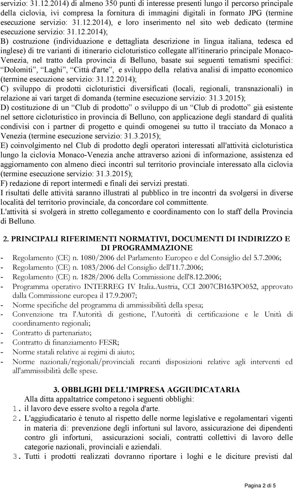 inserimento nel sito web dedicato (termine esecuzione 2014); B) costruzione (individuazione e dettagliata descrizione in lingua italiana, tedesca ed inglese) di tre varianti di itinerario