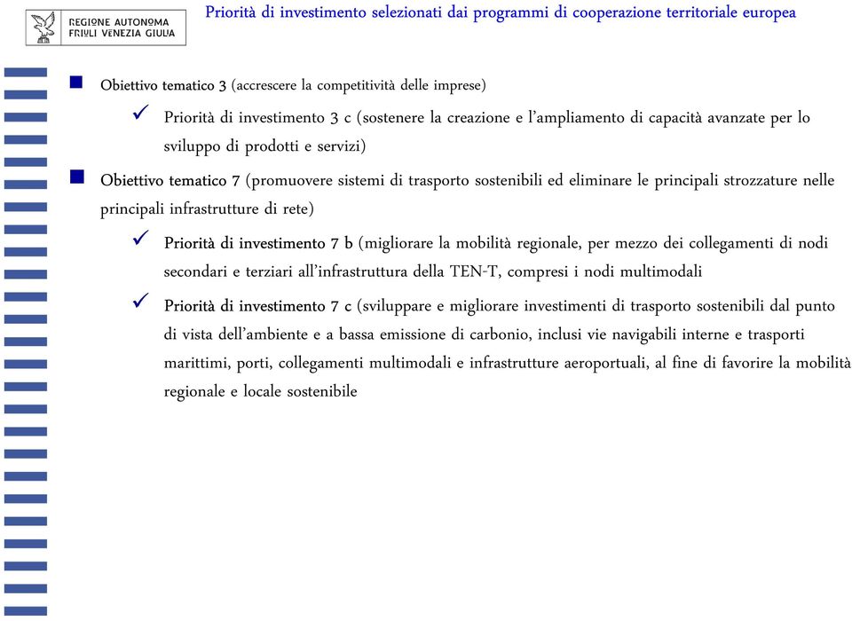 principali infrastrutture di rete) Priorità di investimento 7 b (migliorare la mobilità regionale, per mezzo dei collegamenti di nodi secondari e terziari all infrastruttura della TEN-T, compresi i