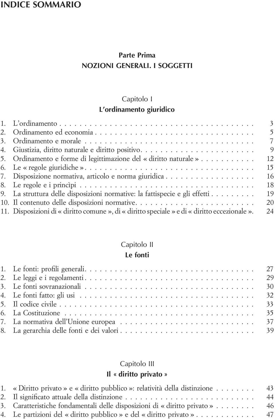 .......... 12 6. Le «regole giuridiche».................................. 15 7. Disposizione normativa, articolo e norma giuridica.................. 16 8. Le regole e i princìpi................................... 18 9.