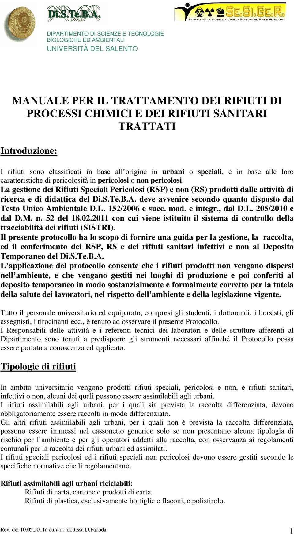 deve avvenire secondo quanto disposto dal Testo Unico Ambientale D.L. 152/2006 e succ. mod. e integr., dal D.L. 205/2010 e dal D.M. n. 52 del 18.02.