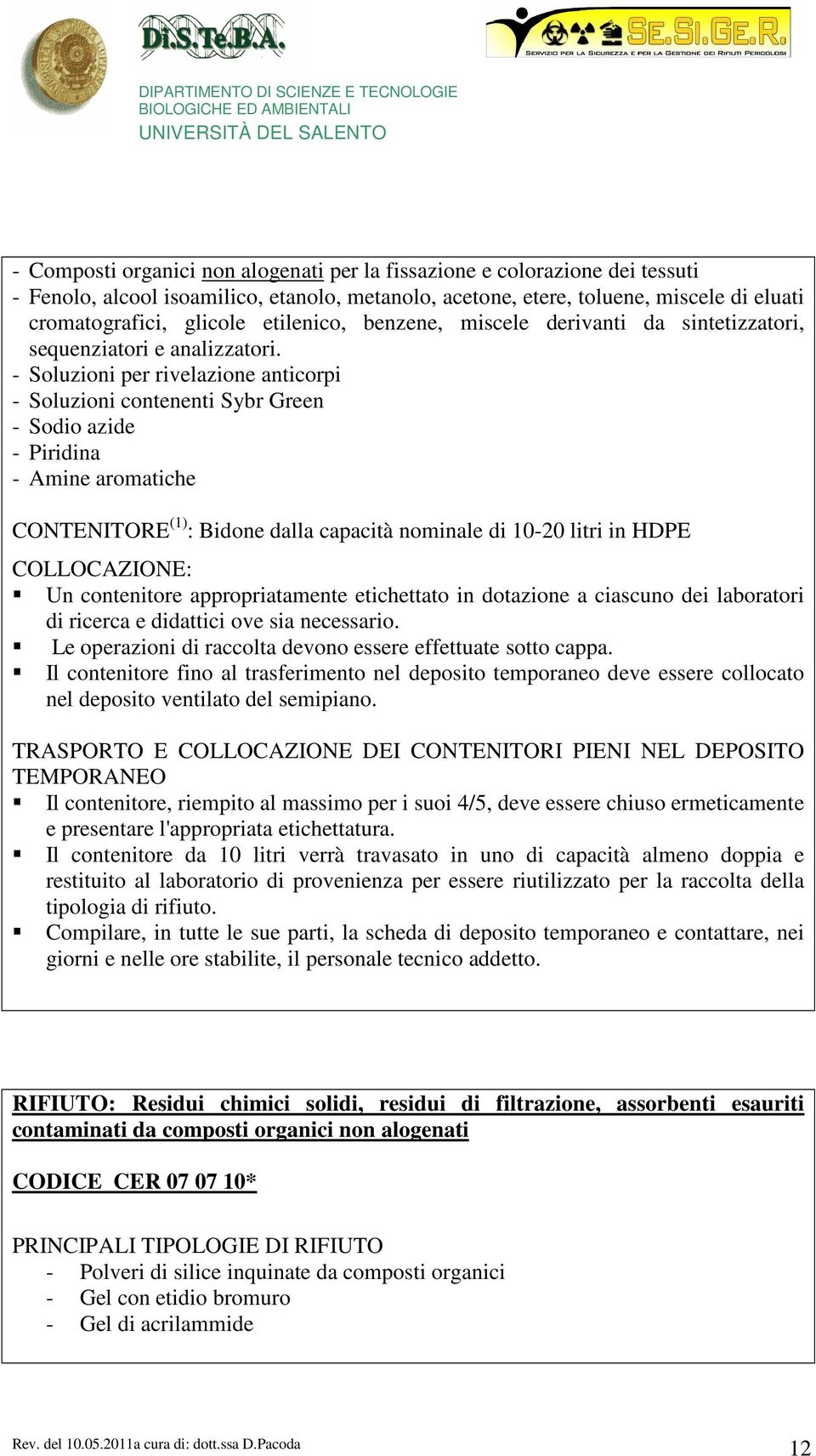 - Soluzioni per rivelazione anticorpi - Soluzioni contenenti Sybr Green - Sodio azide - Piridina - Amine aromatiche CONTENITORE (1) : Bidone dalla capacità nominale di 10-20 litri in HDPE