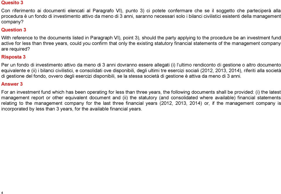 Question 3 With reference to the documents listed in Paragraph VI), point 3), should the party applying to the procedure be an investment fund active for less than three years, could you confirm that