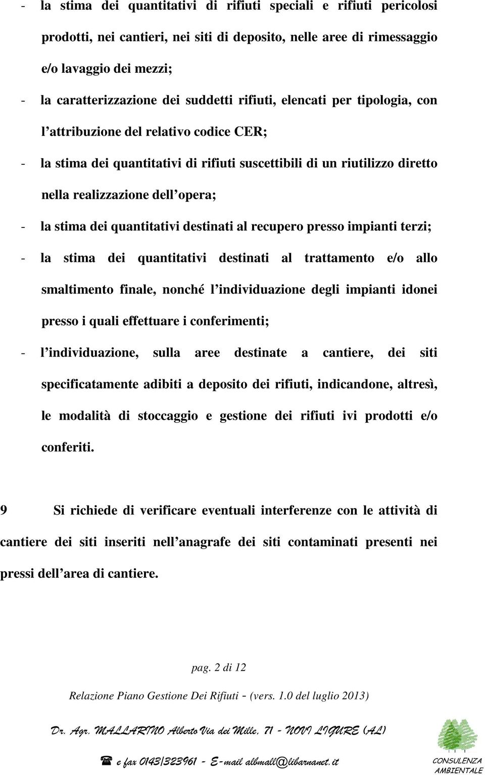 stima dei quantitativi destinati al recupero presso impianti terzi; - la stima dei quantitativi destinati al trattamento e/o allo smaltimento finale, nonché l individuazione degli impianti idonei