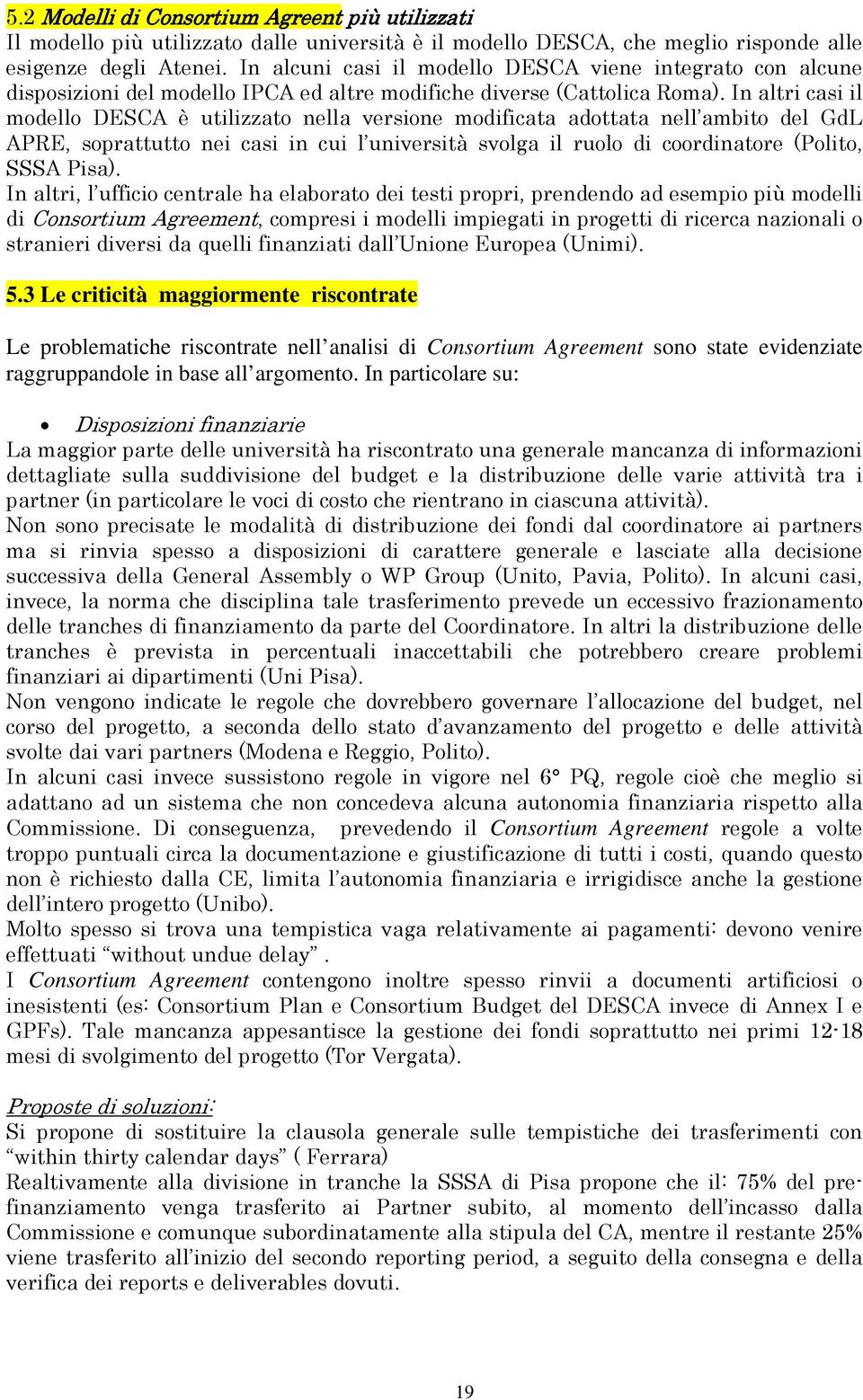 In altri casi il modello DESCA è utilizzato nella versione modificata adottata nell ambito del GdL APRE, soprattutto nei casi in cui l università svolga il ruolo di coordinatore (Polito, SSSA Pisa).