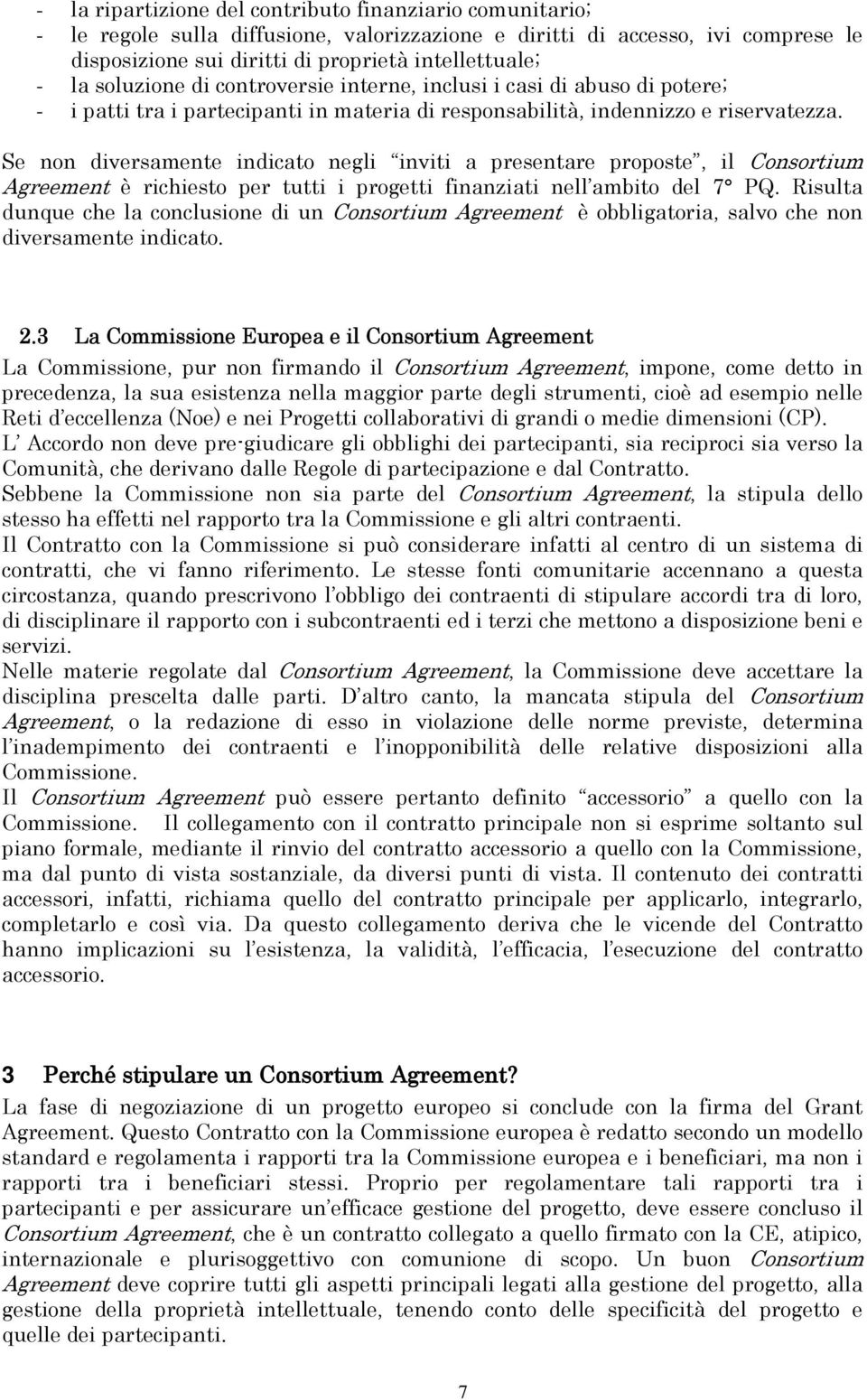 Se non diversamente indicato negli inviti a presentare proposte, il Consortium Agreement è richiesto per tutti i progetti finanziati nell ambito del 7 PQ.