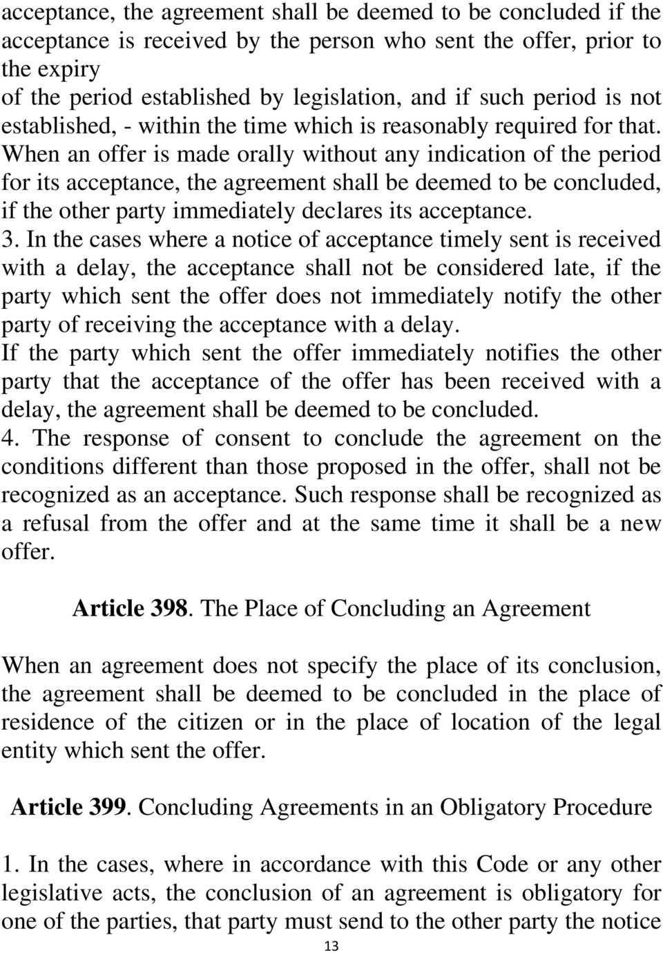 When an offer is made orally without any indication of the period for its acceptance, the agreement shall be deemed to be concluded, if the other party immediately declares its acceptance. 3.