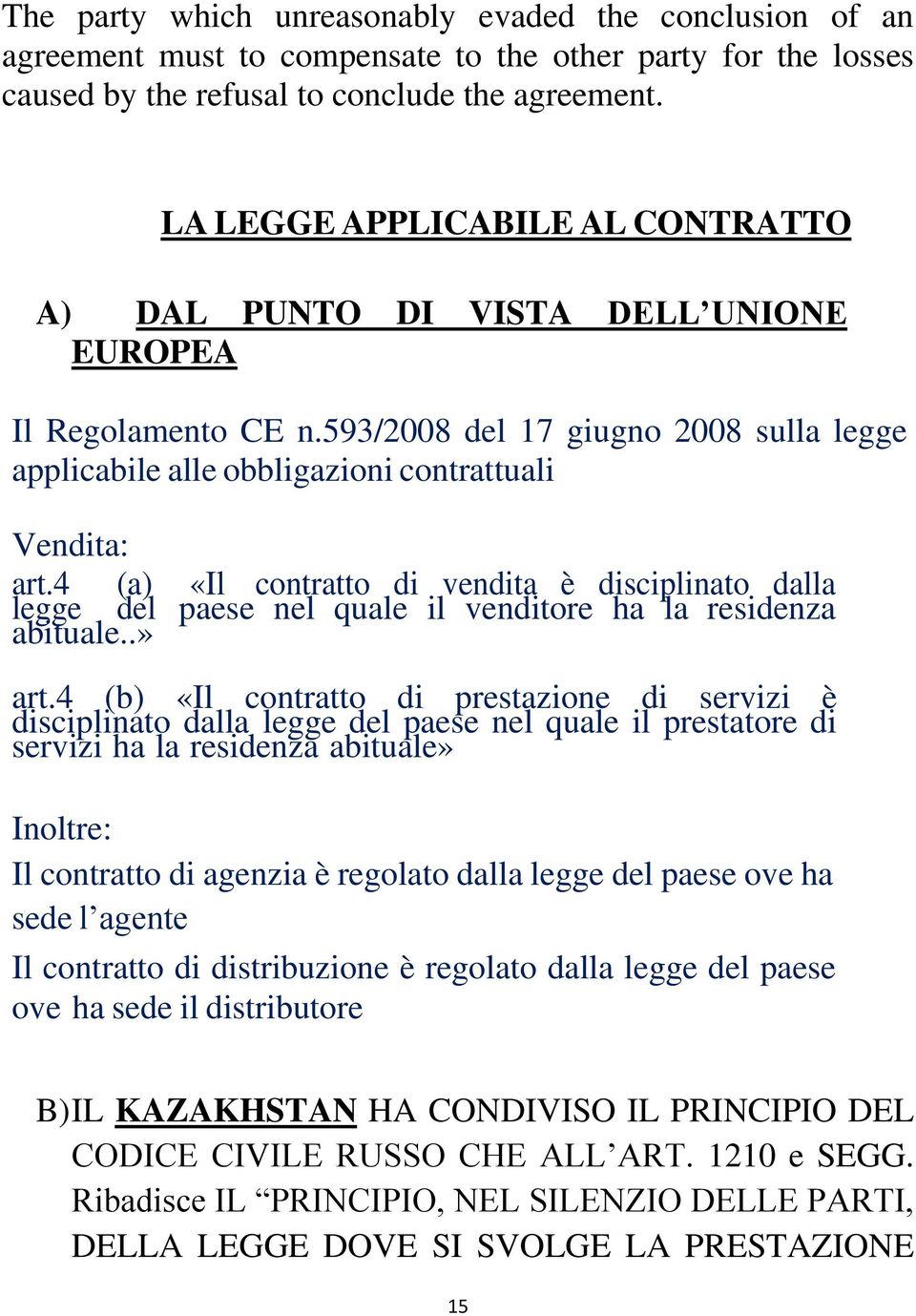 4 (a) «Il contratto di vendita è disciplinato dalla legge del paese nel quale il venditore ha la residenza abituale..» art.