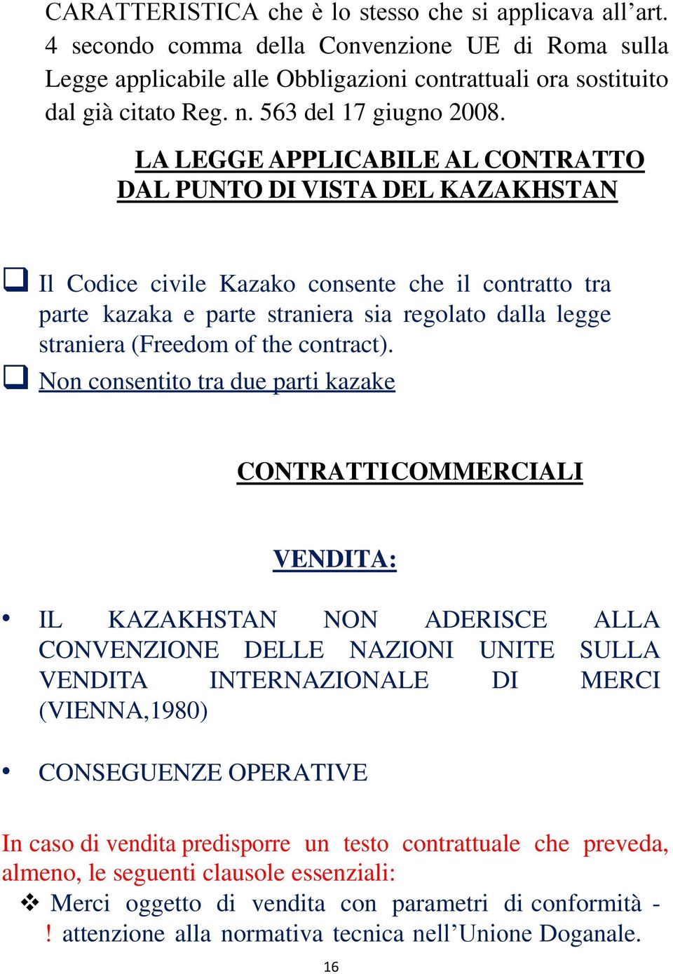 LA LEGGE APPLICABILE AL CONTRATTO DAL PUNTO DI VISTA DEL KAZAKHSTAN Il Codice civile Kazako consente che il contratto tra parte kazaka e parte straniera sia regolato dalla legge straniera (Freedom of