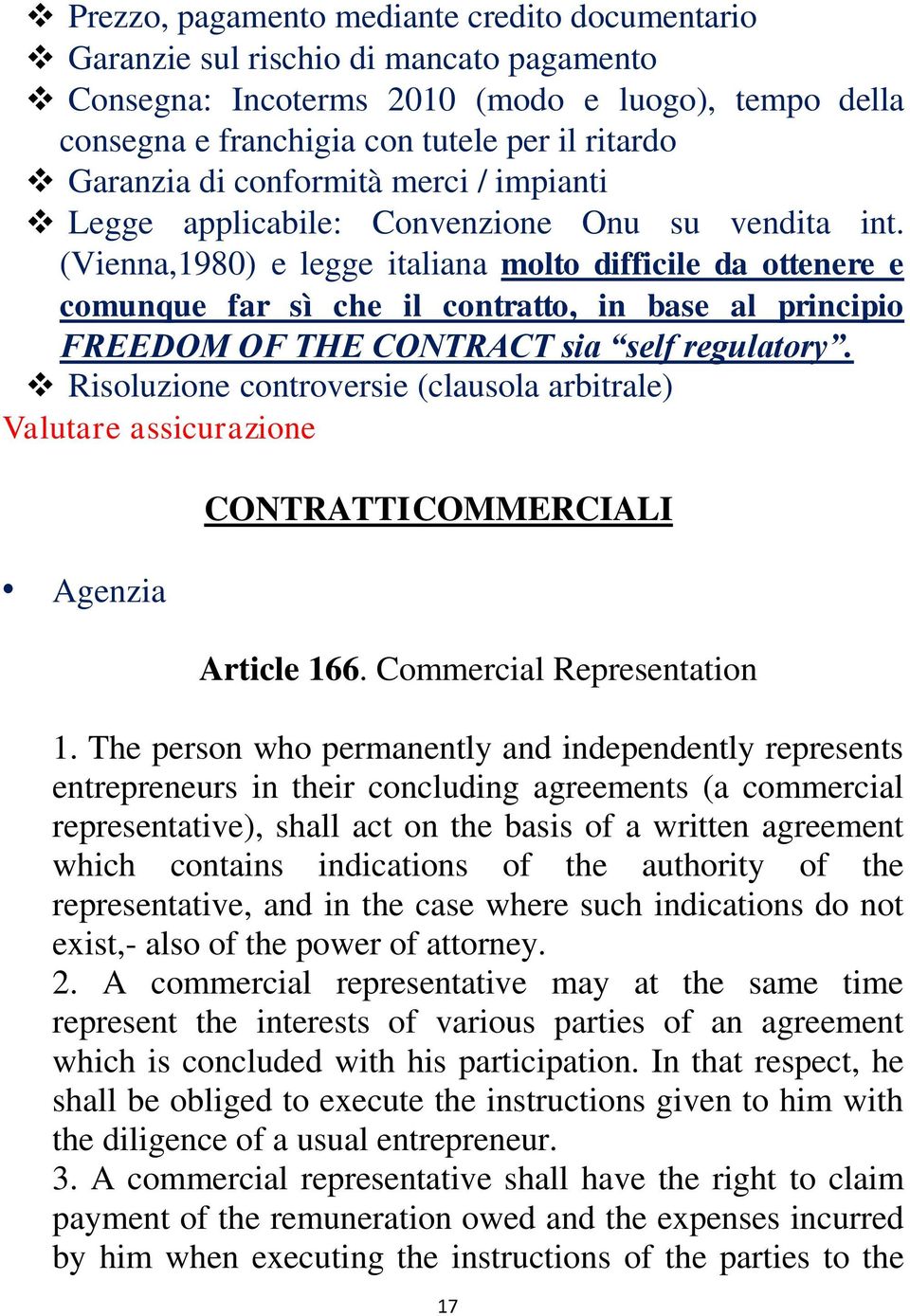 (Vienna,1980) e legge italiana molto difficile da ottenere e comunque far sì che il contratto, in base al principio FREEDOM OF THE CONTRACT sia self regulatory.