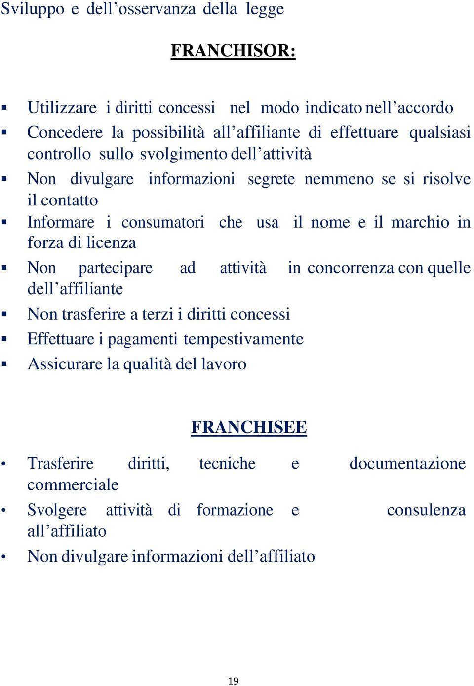 licenza Non partecipare ad attività in concorrenza con quelle dell affiliante Non trasferire a terzi i diritti concessi Effettuare i pagamenti tempestivamente Assicurare la