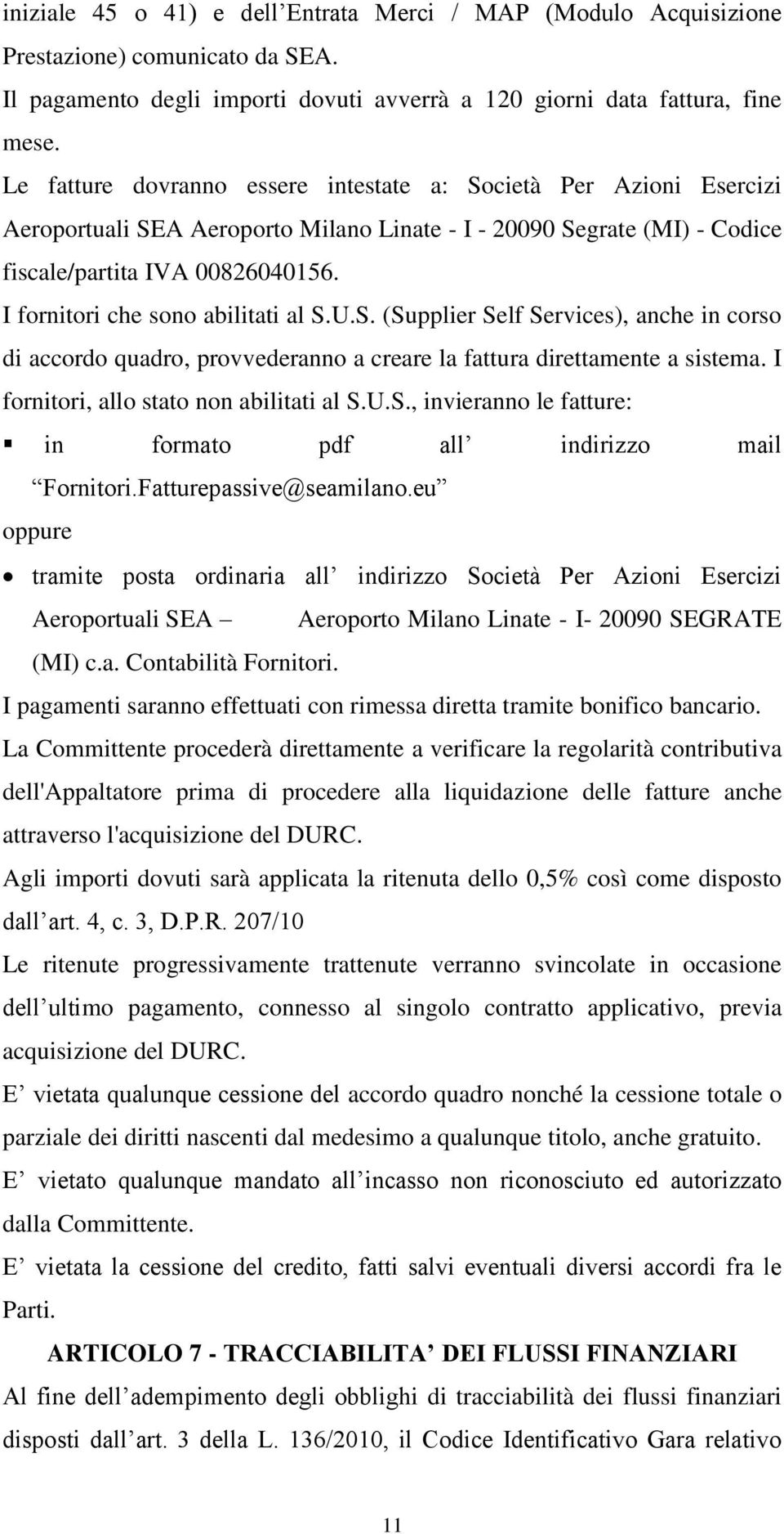 I fornitori che sono abilitati al S.U.S. (Supplier Self Services), anche in corso di accordo quadro, provvederanno a creare la fattura direttamente a sistema.