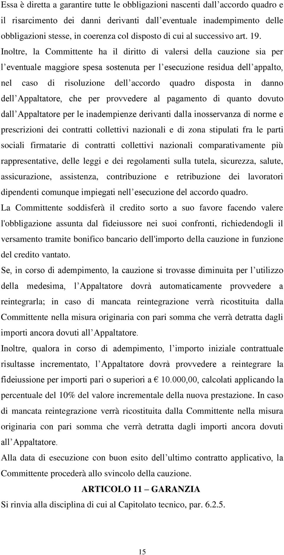 Inoltre, la Committente ha il diritto di valersi della cauzione sia per l eventuale maggiore spesa sostenuta per l esecuzione residua dell appalto, nel caso di risoluzione dell accordo quadro