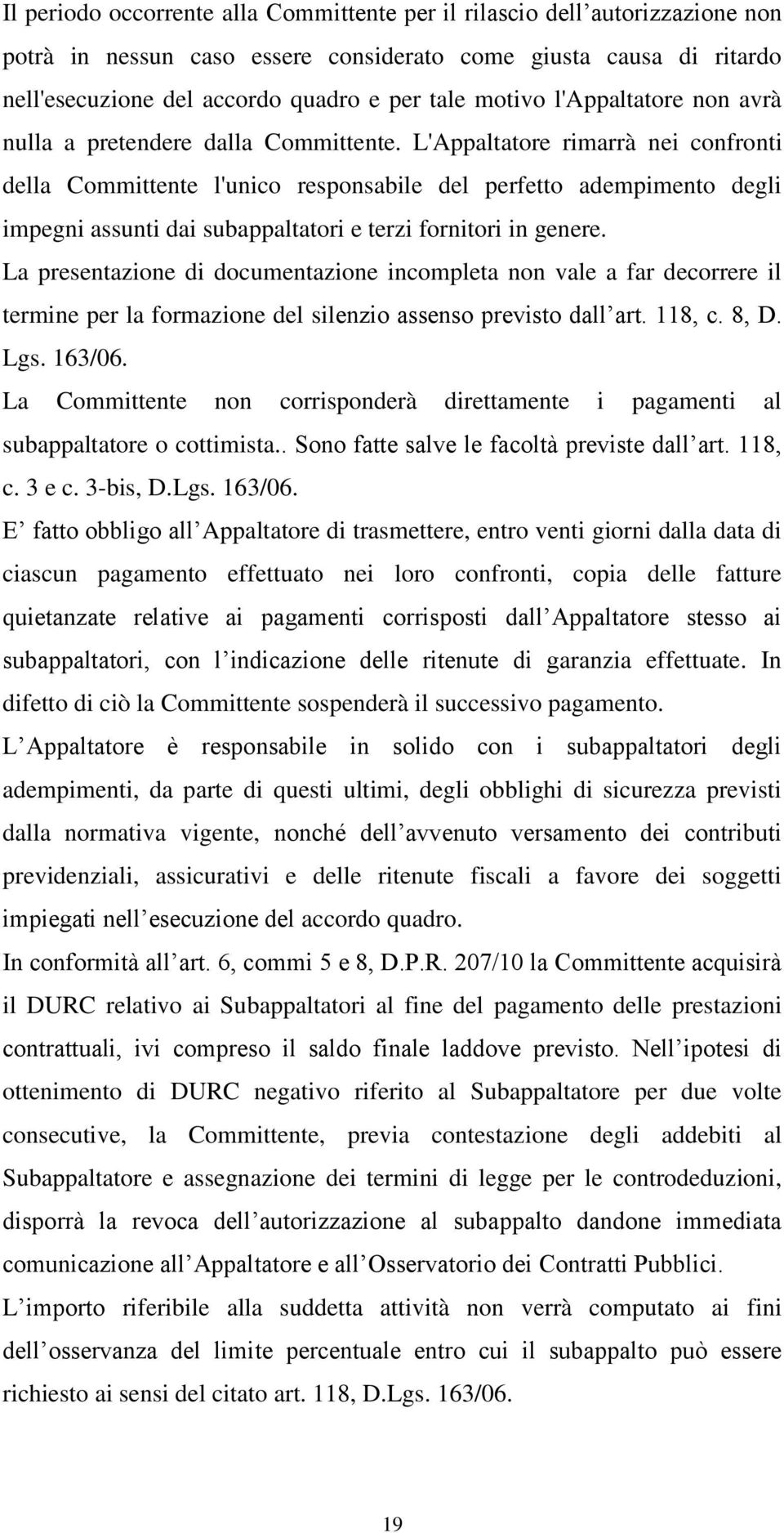 L'Appaltatore rimarrà nei confronti della Committente l'unico responsabile del perfetto adempimento degli impegni assunti dai subappaltatori e terzi fornitori in genere.