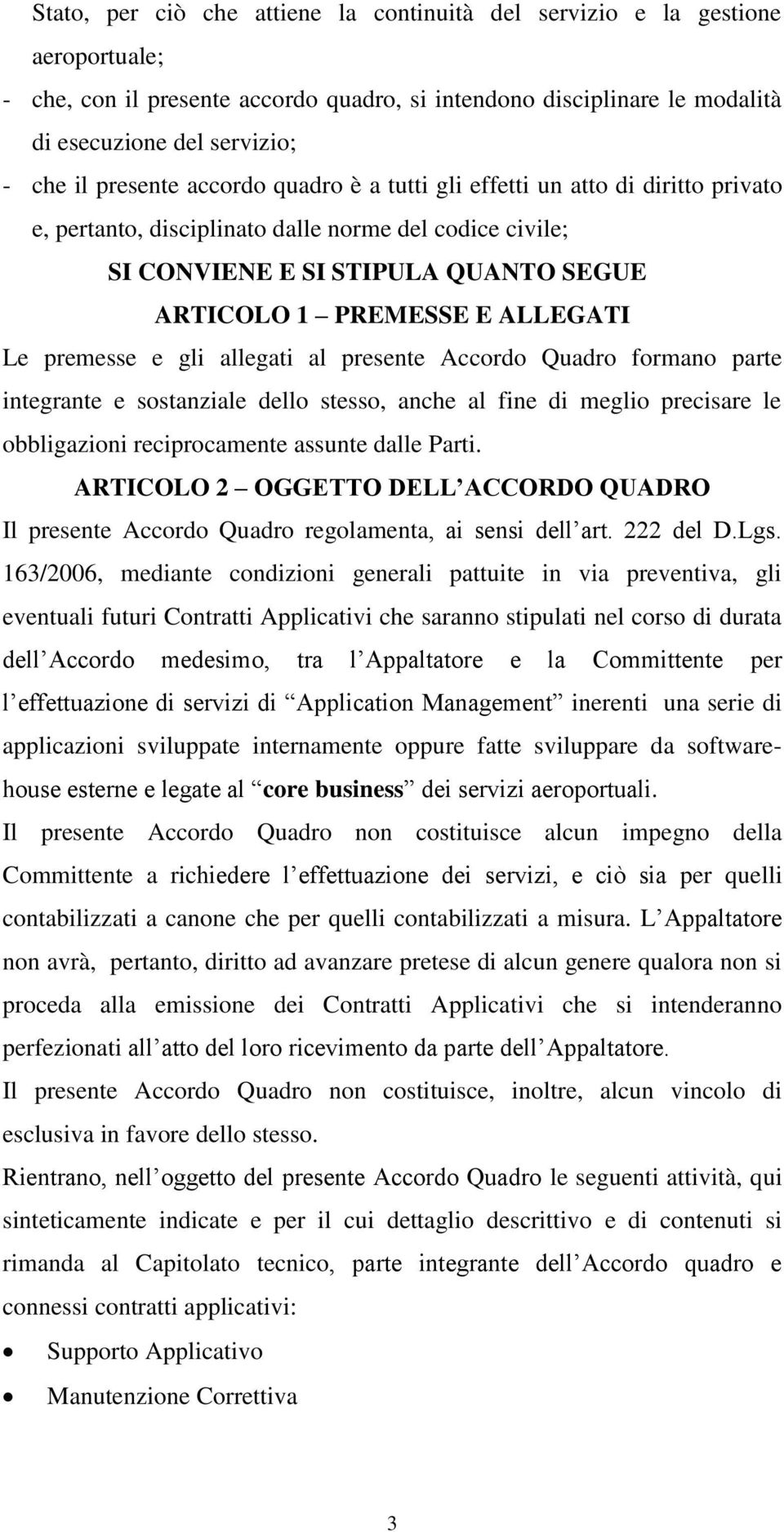 Le premesse e gli allegati al presente Accordo Quadro formano parte integrante e sostanziale dello stesso, anche al fine di meglio precisare le obbligazioni reciprocamente assunte dalle Parti.