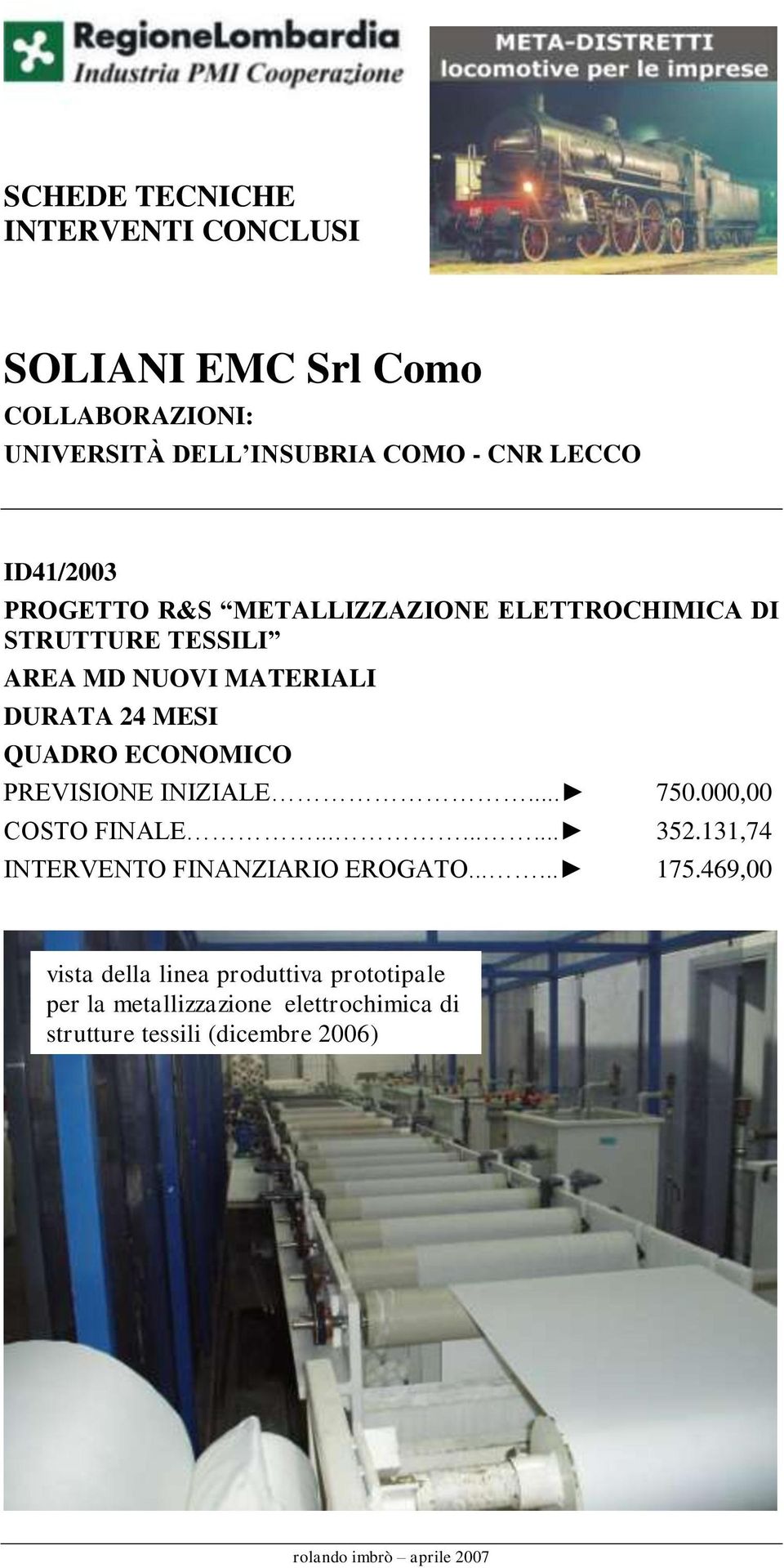 QUADRO ECONOMICO PREVISIONE INIZIALE... 750.000,00 COSTO FINALE......... 352.131,74 INTERVENTO FINANZIARIO EROGATO.