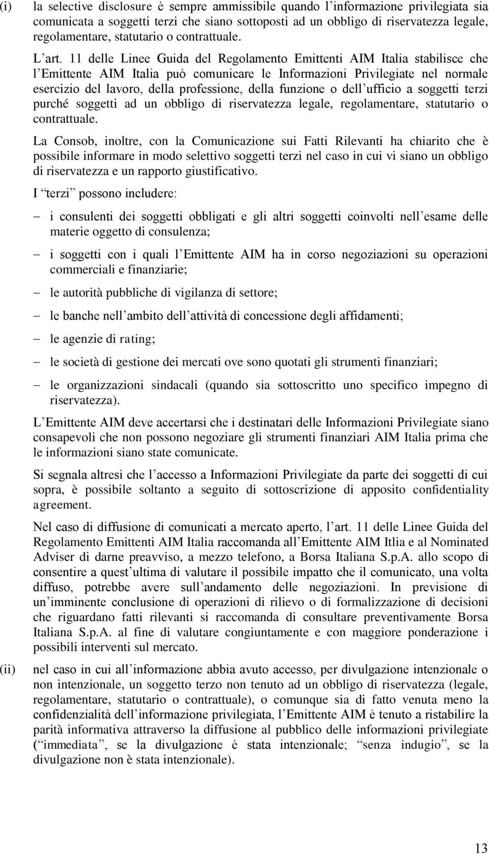 11 delle Linee Guida del Regolamento Emittenti AIM Italia stabilisce che l Emittente AIM Italia può comunicare le Informazioni Privilegiate nel normale esercizio del lavoro, della professione, della