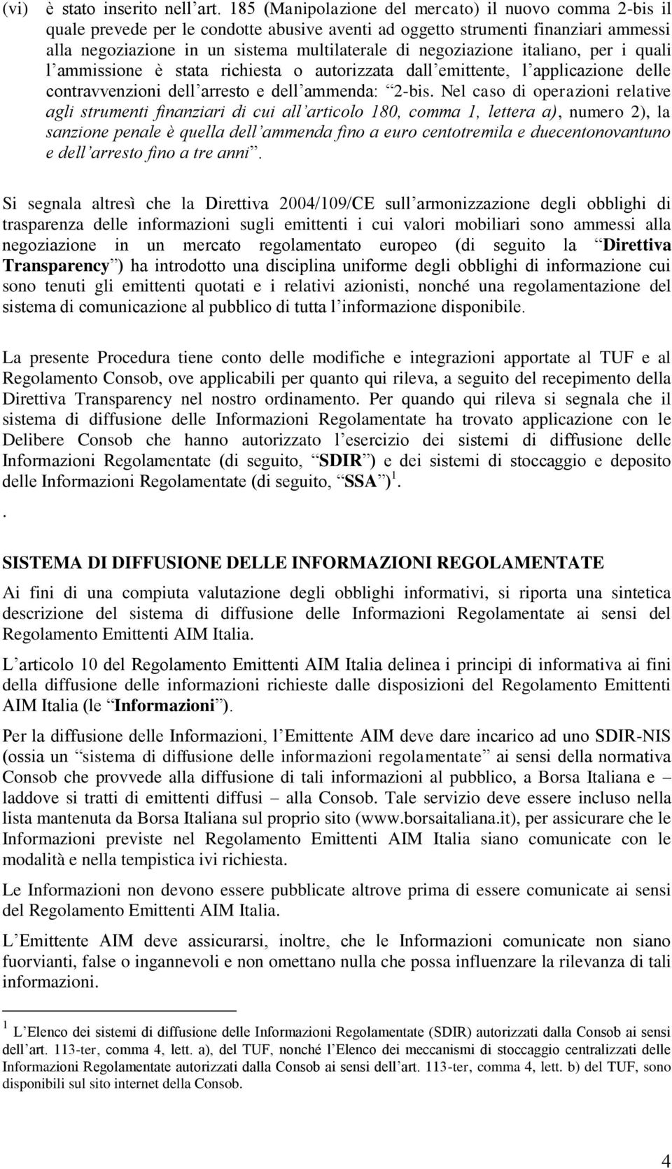 negoziazione italiano, per i quali l ammissione è stata richiesta o autorizzata dall emittente, l applicazione delle contravvenzioni dell arresto e dell ammenda: 2-bis.
