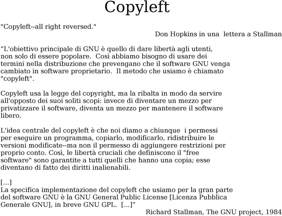 Copyleft usa la legge del copyright, ma la ribalta in modo da servire all'opposto dei suoi soliti scopi: invece di diventare un mezzo per privatizzare il software, diventa un mezzo per mantenere il