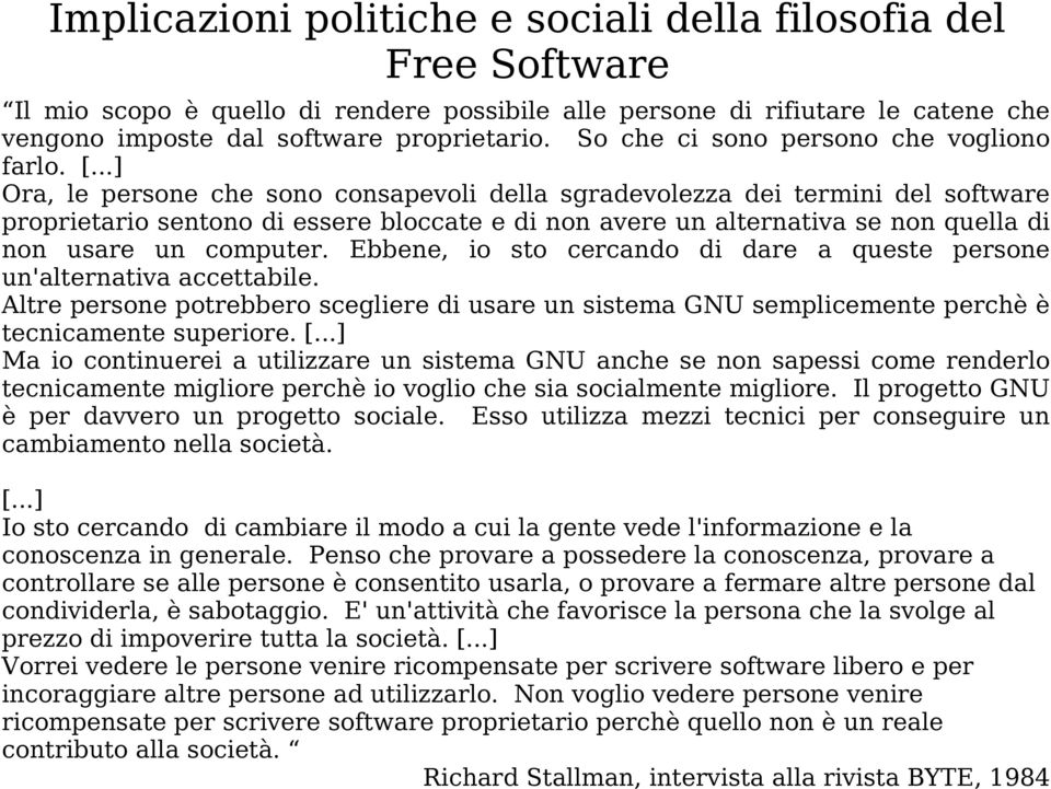 ..] Ora, le persone che sono consapevoli della sgradevolezza dei termini del software proprietario sentono di essere bloccate e di non avere un alternativa se non quella di non usare un computer.