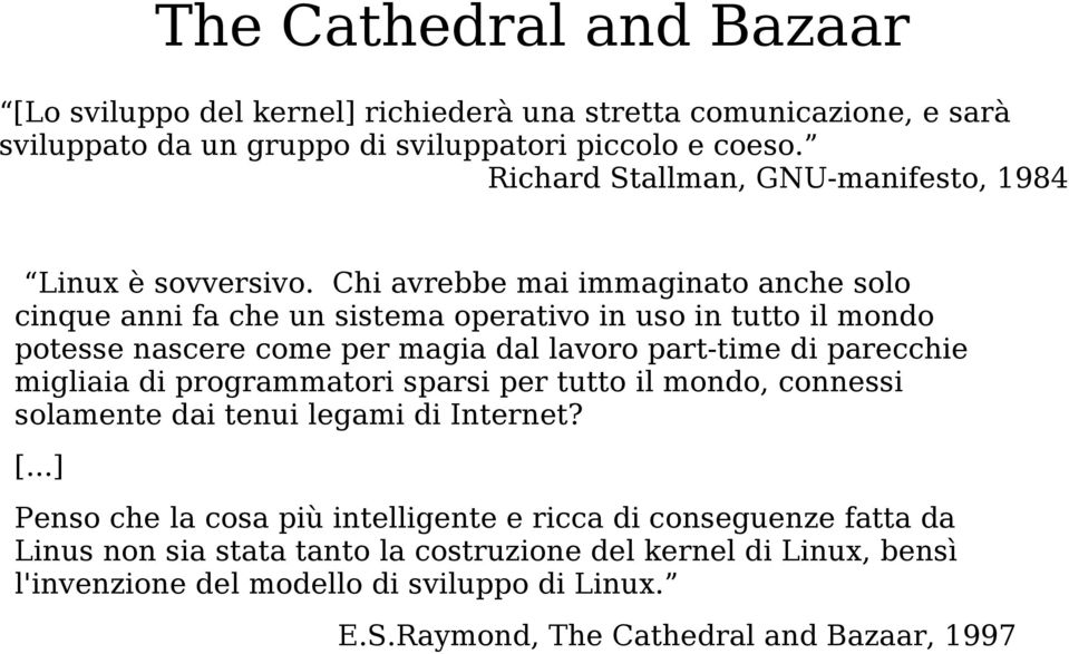 Chi avrebbe mai immaginato anche solo cinque anni fa che un sistema operativo in uso in tutto il mondo potesse nascere come per magia dal lavoro part-time di parecchie migliaia