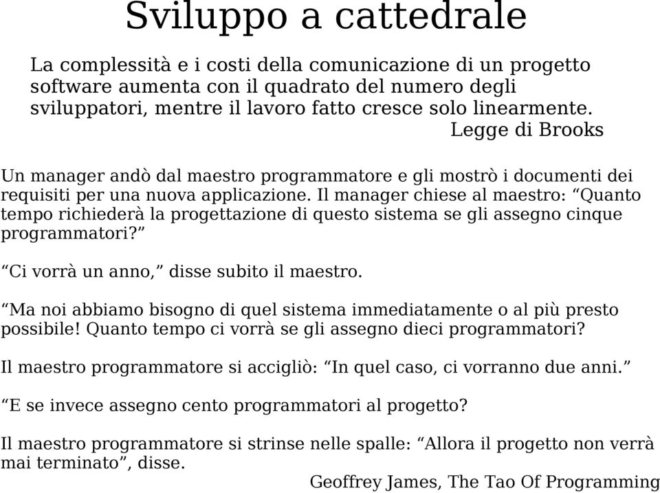 Il manager chiese al maestro: Quanto tempo richiederà la progettazione di questo sistema se gli assegno cinque programmatori? Ci vorrà un anno, disse subito il maestro.